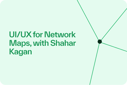 UI/UX for Network Maps, with Shahar Kagan